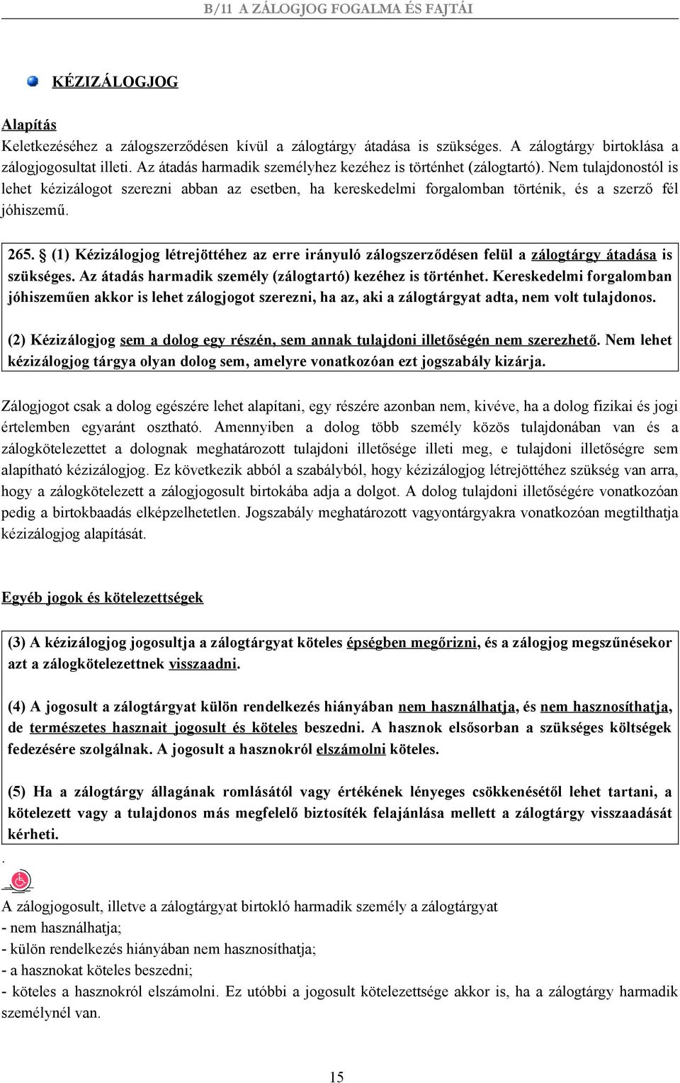 (1) Kézizálogjog létrejöttéhez az erre irányuló zálogszerződésen felül a zálogtárgy átadása is szükséges. Az átadás harmadik személy (zálogtartó) kezéhez is történhet.