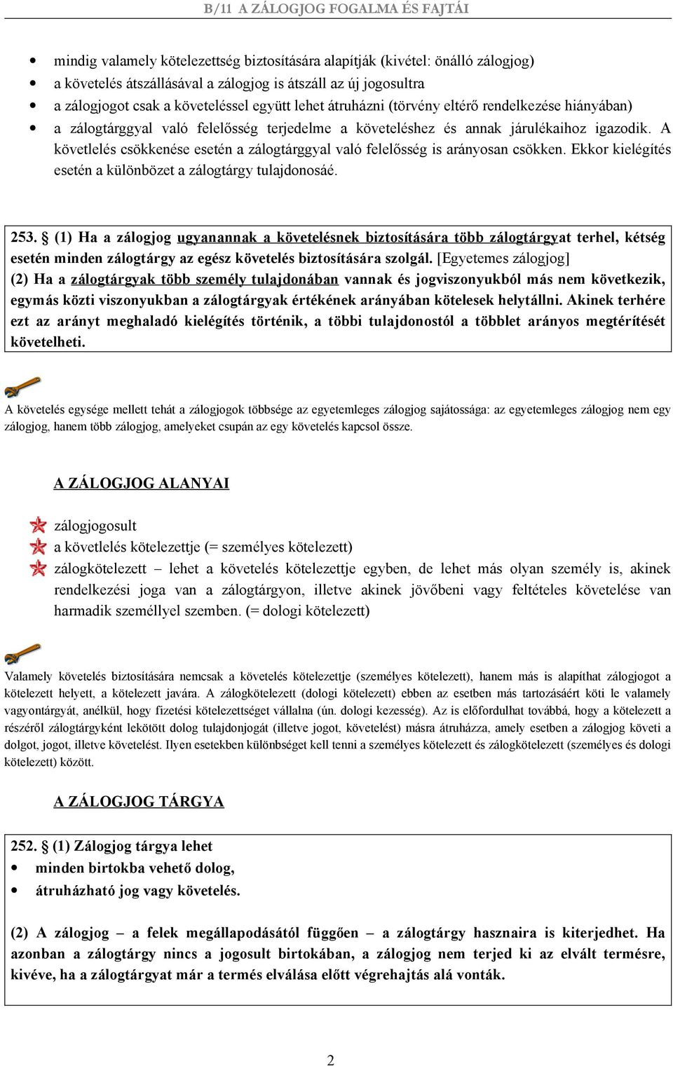 A követlelés csökkenése esetén a zálogtárggyal való felelősség is arányosan csökken. Ekkor kielégítés esetén a különbözet a zálogtárgy tulajdonosáé. 253.