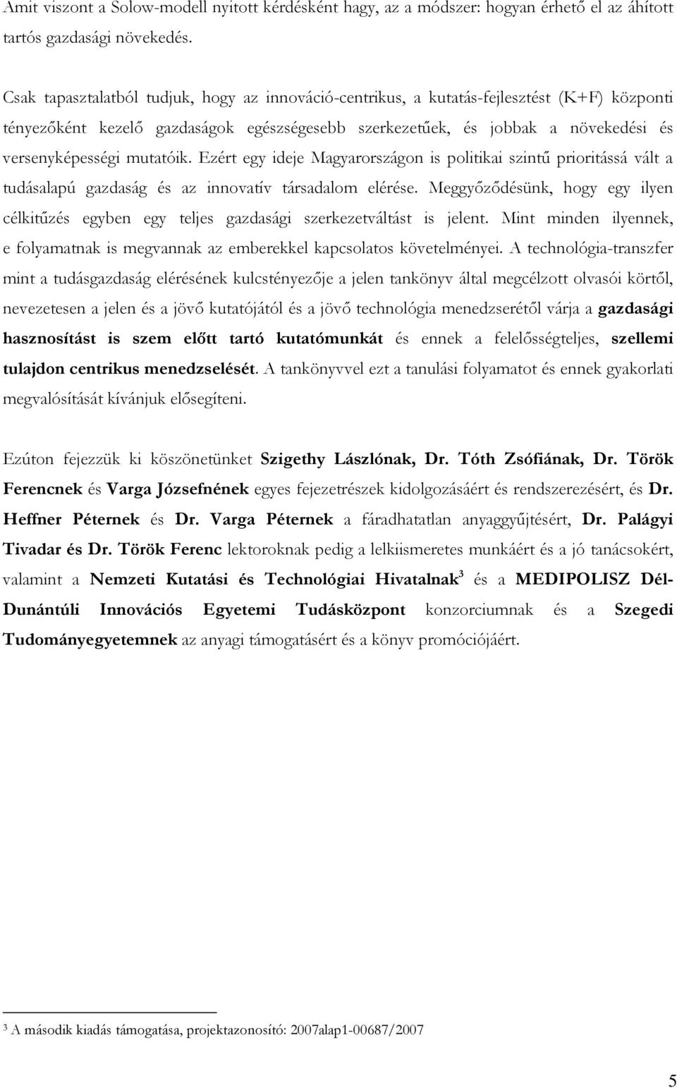 mutatóik. Ezért egy ideje Magyarországon is politikai szintű prioritássá vált a tudásalapú gazdaság és az innovatív társadalom elérése.