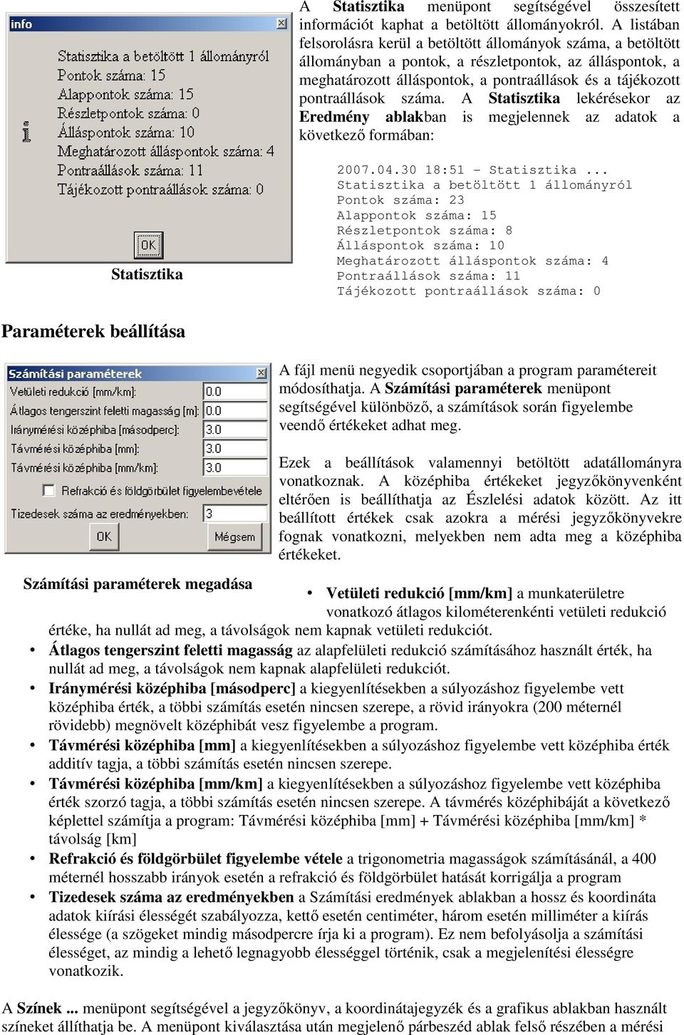 pontraállások száma. A Statisztika lekérésekor az Eredmény ablakban is megjelennek az adatok a következő formában: Statisztika 2007.04.30 18:51 - Statisztika.