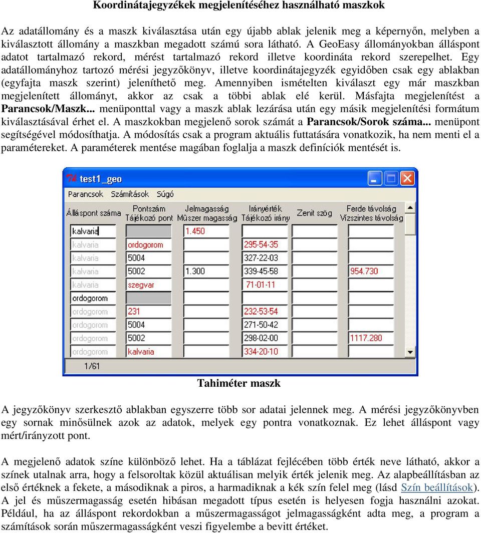 Egy adatállományhoz tartozó mérési jegyzőkönyv, illetve koordinátajegyzék egyidőben csak egy ablakban (egyfajta maszk szerint) jeleníthető meg.