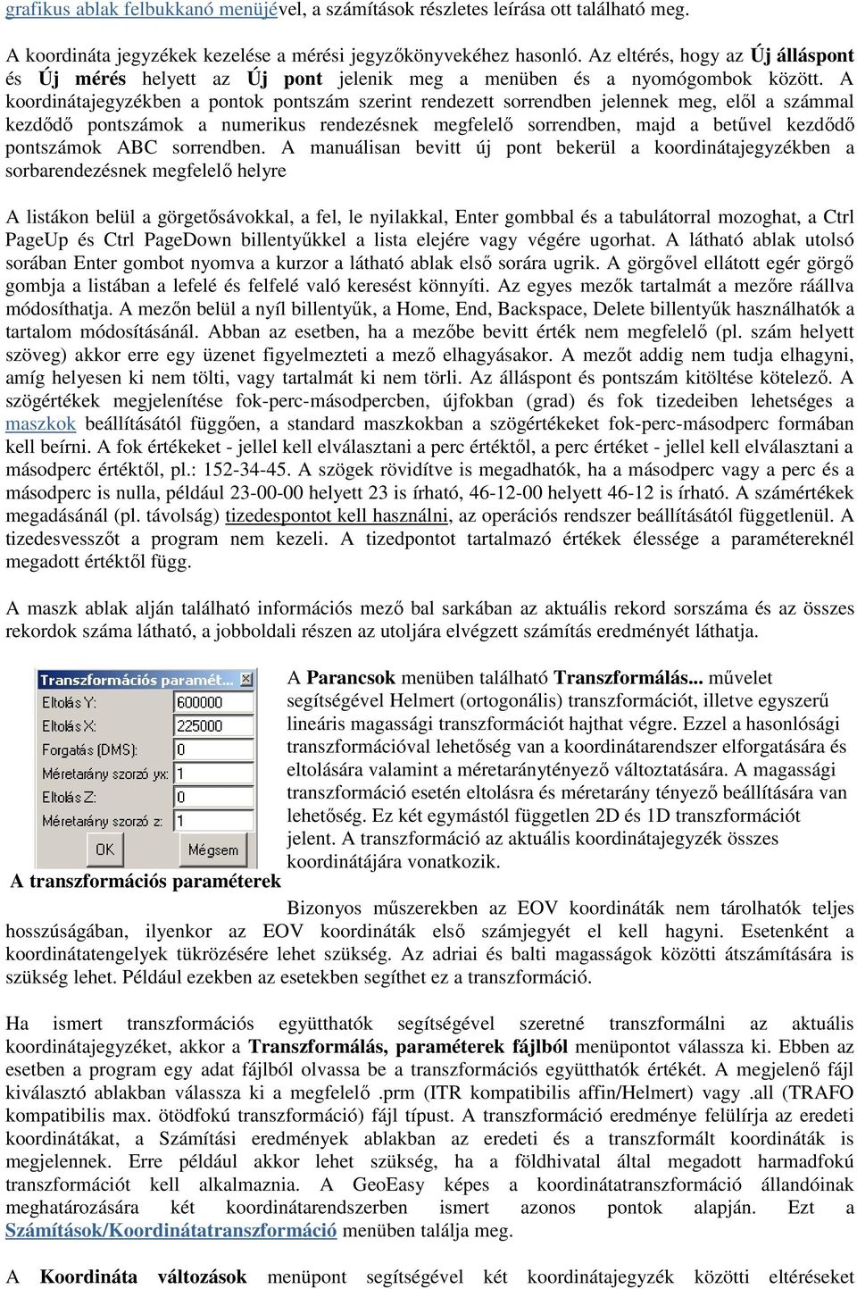 A koordinátajegyzékben a pontok pontszám szerint rendezett sorrendben jelennek meg, elől a számmal kezdődő pontszámok a numerikus rendezésnek megfelelő sorrendben, majd a betűvel kezdődő pontszámok