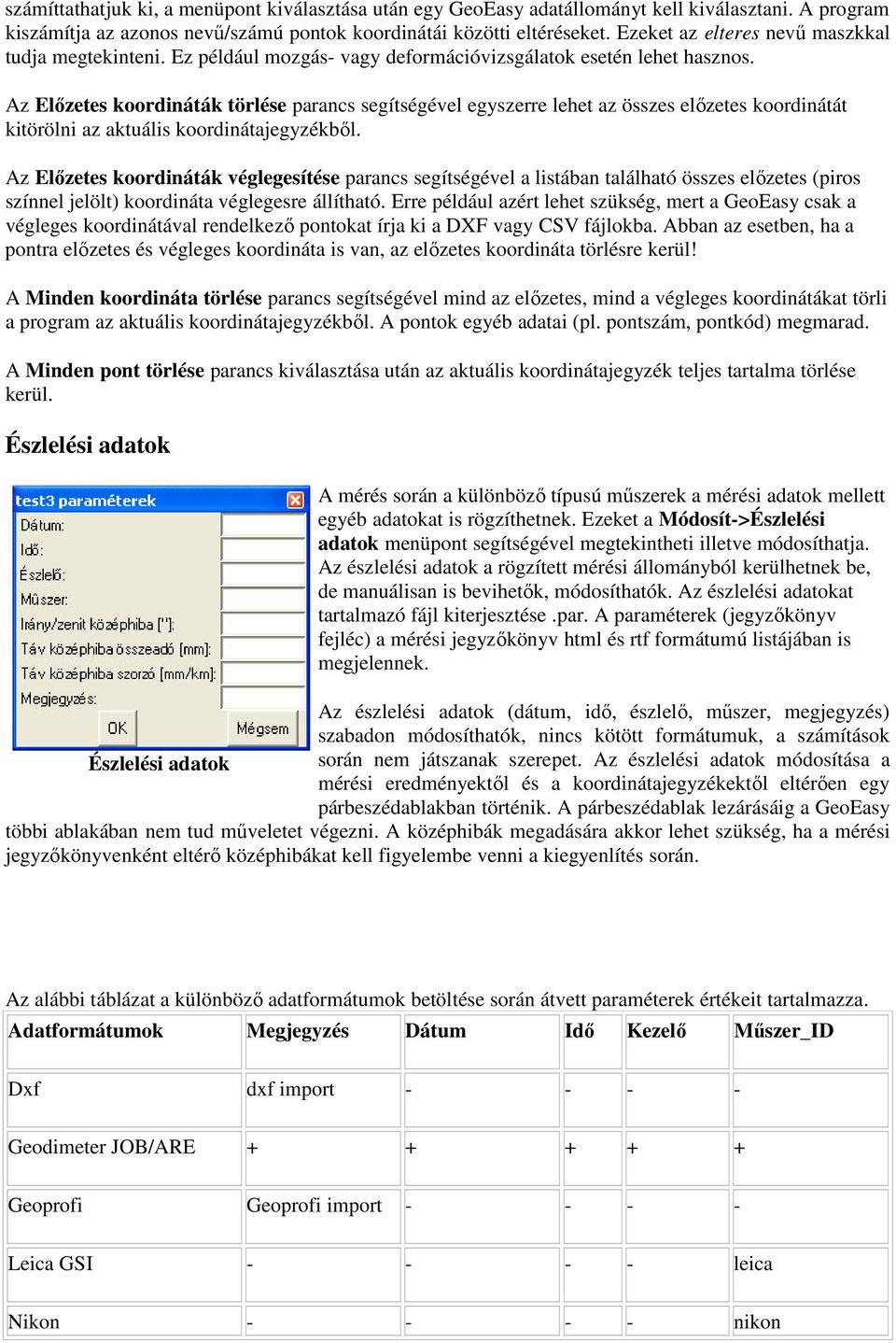 Az Előzetes koordináták törlése parancs segítségével egyszerre lehet az összes előzetes koordinátát kitörölni az aktuális koordinátajegyzékből.