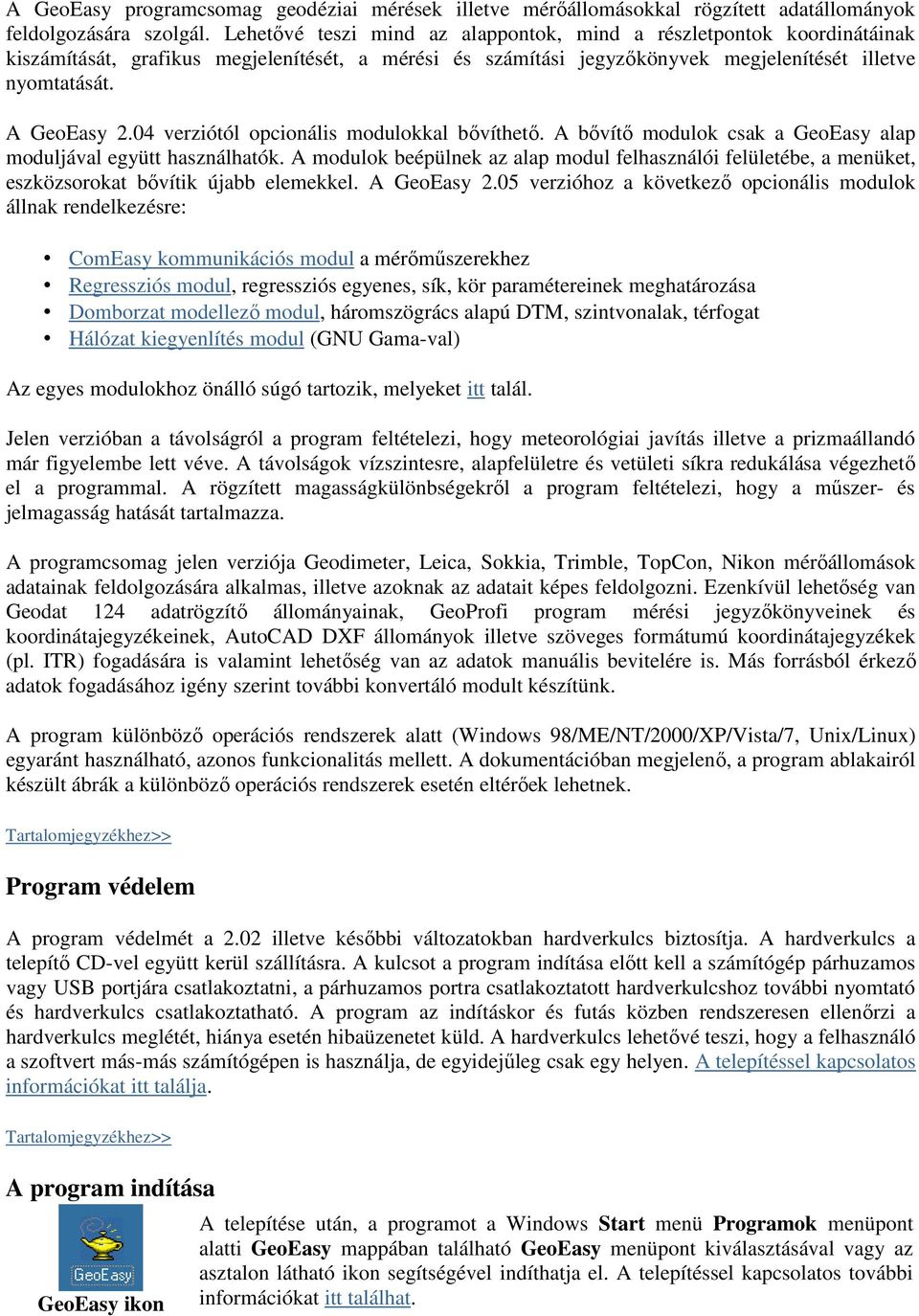 04 verziótól opcionális modulokkal bővíthető. A bővítő modulok csak a GeoEasy alap moduljával együtt használhatók.