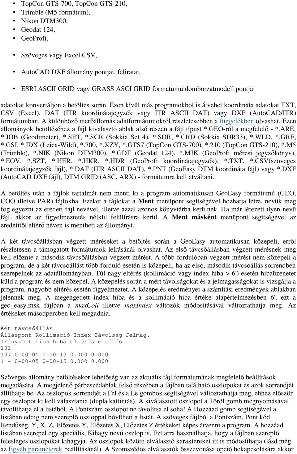 Ezen kívül más programokból is átvehet koordináta adatokat TXT, CSV (Excel), DAT (ITR koordinátajegyzék vagy ITR ASCII DAT) vagy DXF (AutoCAD/ITR) formátumban.