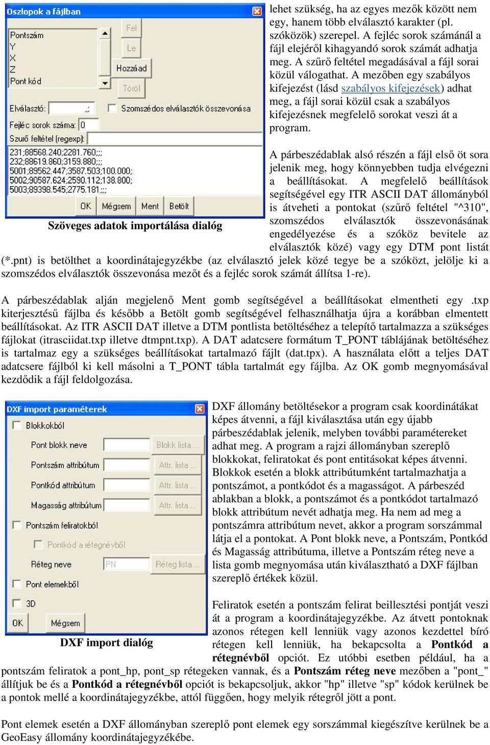 A mezőben egy szabályos kifejezést (lásd szabályos kifejezések) adhat meg, a fájl sorai közül csak a szabályos kifejezésnek megfelelő sorokat veszi át a program.