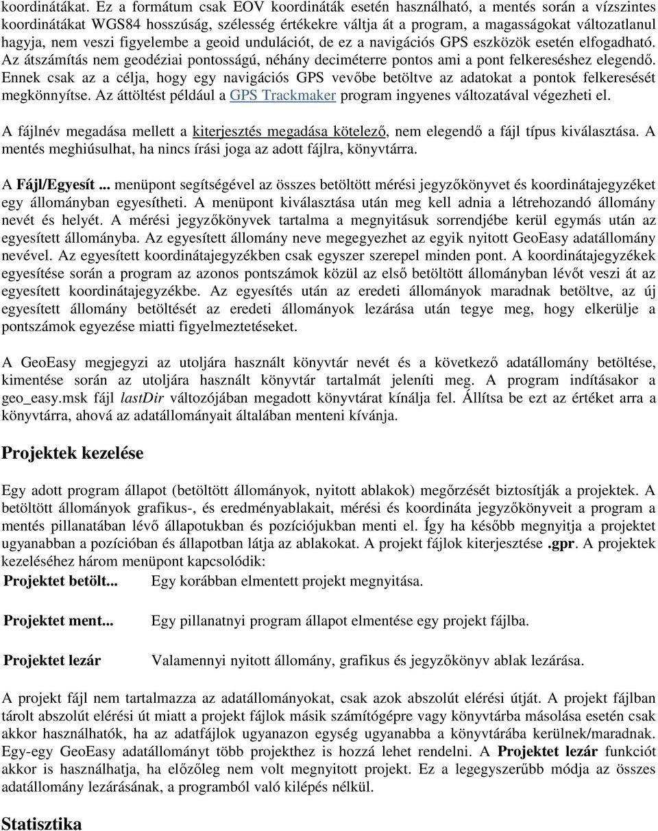 veszi figyelembe a geoid undulációt, de ez a navigációs GPS eszközök esetén elfogadható. Az átszámítás nem geodéziai pontosságú, néhány deciméterre pontos ami a pont felkereséshez elegendő.