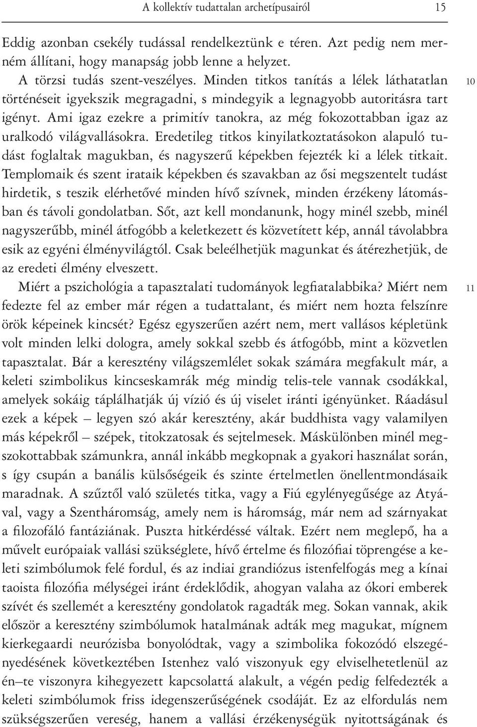 Ami igaz ezekre a primitív tanokra, az még fokozottabban igaz az uralkodó világvallásokra.