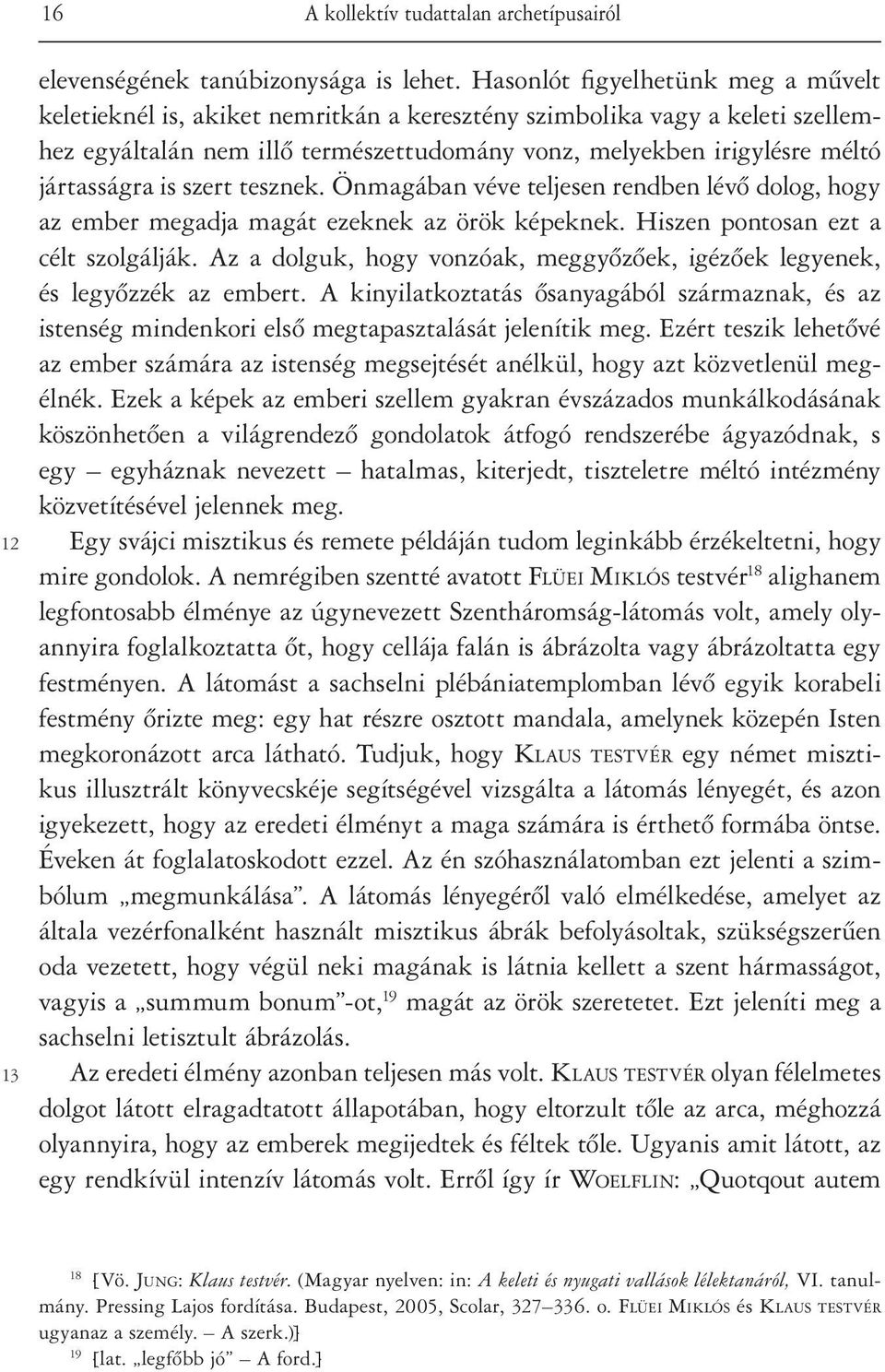 is szert tesznek. Önmagában véve teljesen rendben lévô dolog, hogy az ember megadja magát ezeknek az örök képeknek. Hiszen pontosan ezt a célt szolgálják.
