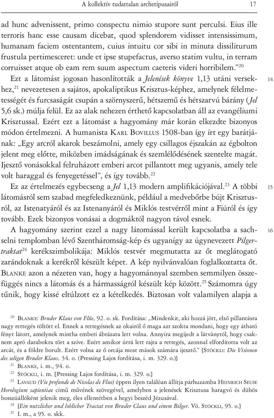 stupefactus, averso statim vultu, in terram corruisset atque ob eam rem suum aspectum caeteris videri horribilem.