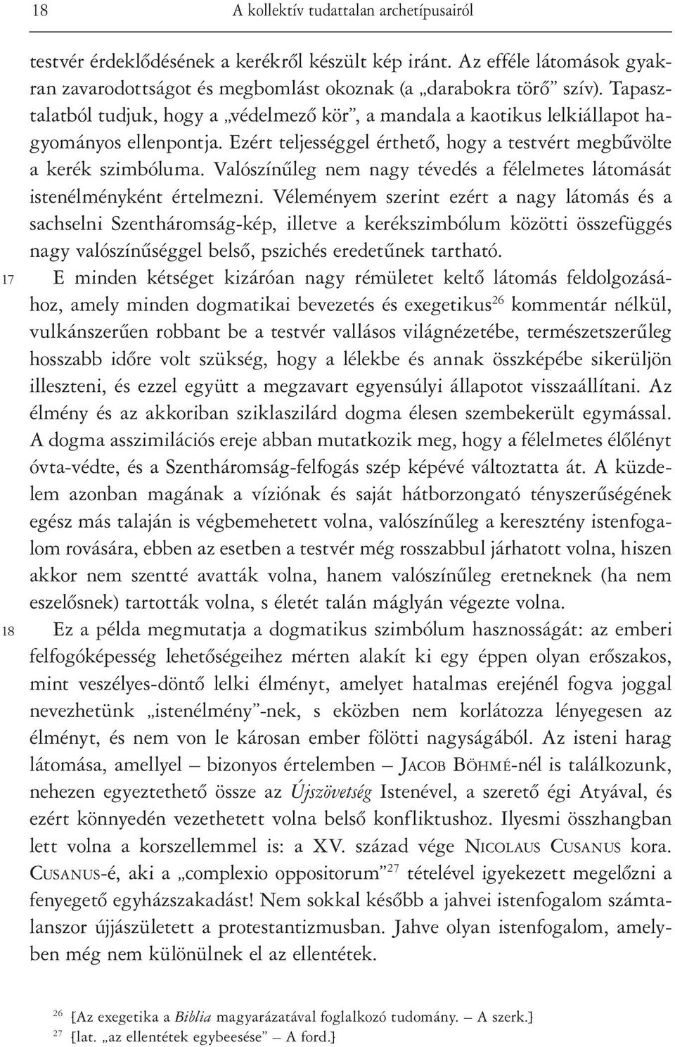 Valószínûleg nem nagy tévedés a félelmetes látomását istenélményként értelmezni.