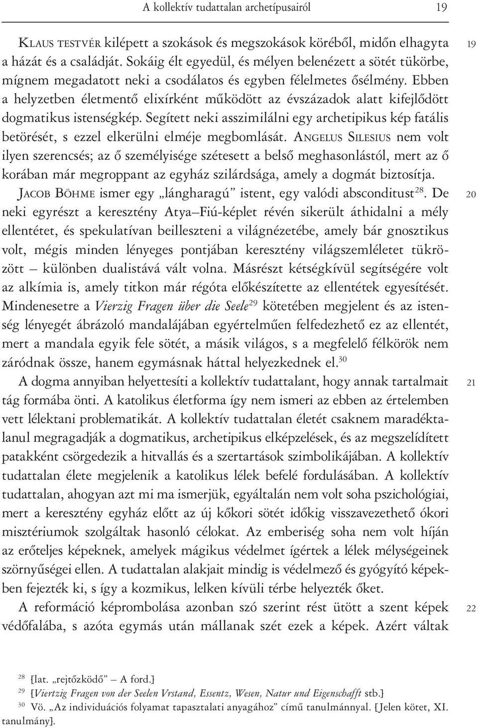 Ebben a helyzetben életmentô elixírként mûködött az évszázadok alatt kifejlôdött dogmatikus istenségkép.