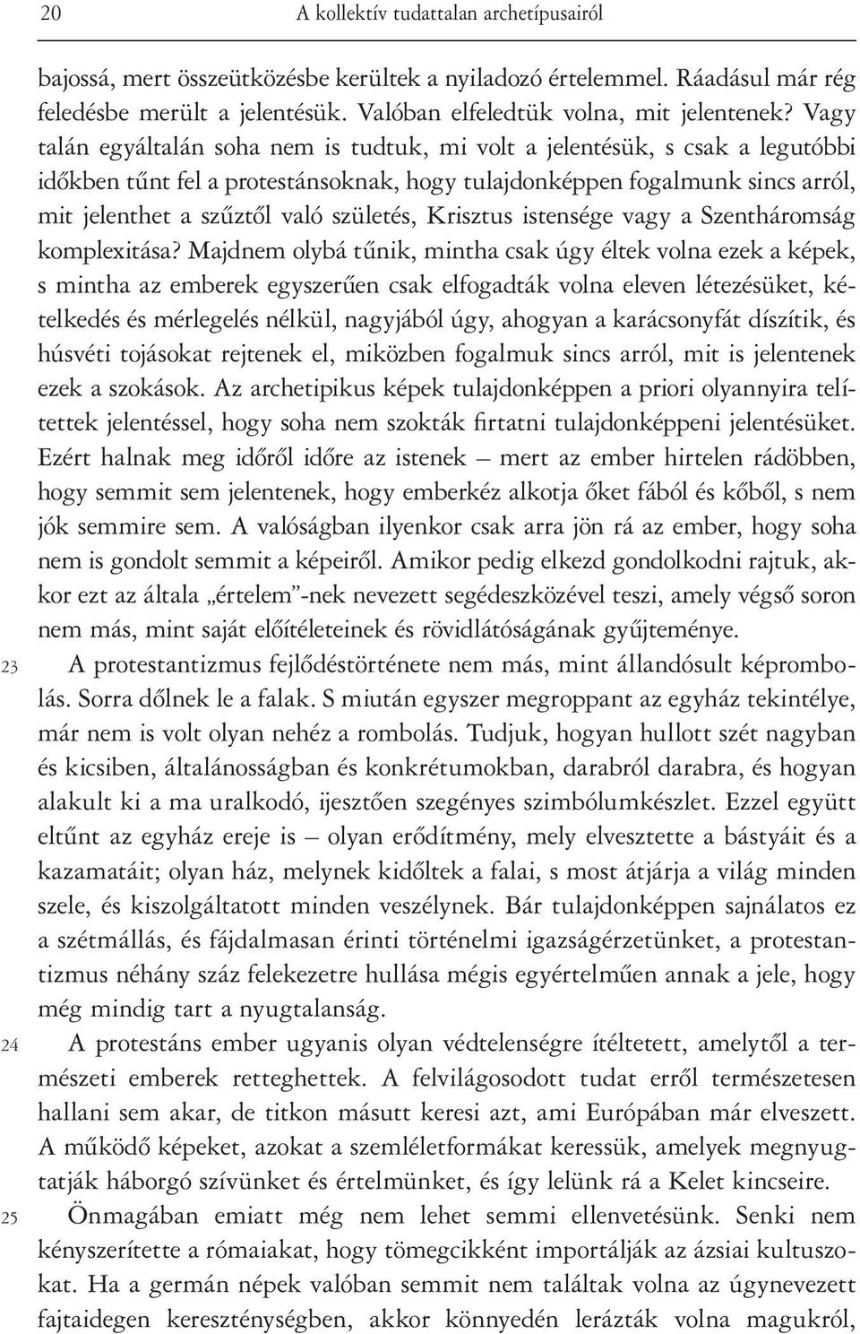 Vagy talán egyáltalán soha nem is tudtuk, mi volt a jelentésük, s csak a legutóbbi idôkben tûnt fel a protestánsoknak, hogy tulajdonképpen fogalmunk sincs arról, mit jelenthet a szûztôl való