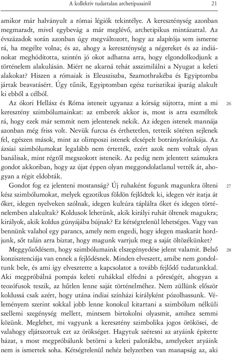 hogy elgondolkodjunk a történelem alakulásán. Miért ne akarná tehát asszimilálni a Nyugat a keleti alakokat? Hiszen a rómaiak is Eleusziszba, Szamothrakéba és Egyiptomba jártak beavatásért.