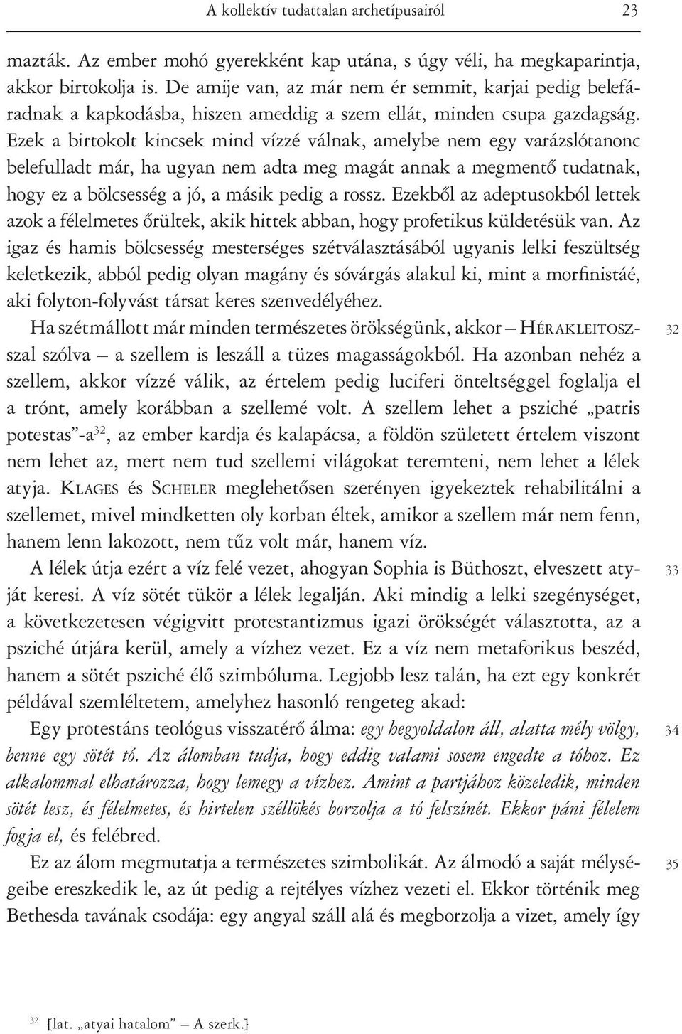 Ezek a birtokolt kincsek mind vízzé válnak, amelybe nem egy varázslótanonc belefulladt már, ha ugyan nem adta meg magát annak a megmentô tudatnak, hogy ez a bölcsesség a jó, a másik pedig a rossz.