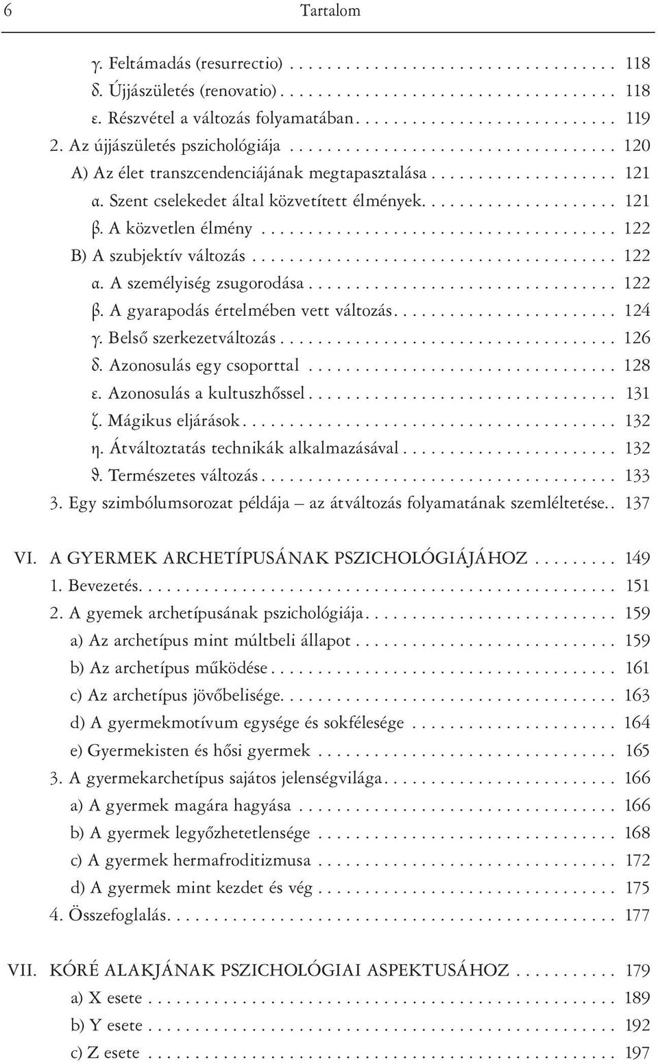 A személyiség zsugorodása... 122 β. A gyarapodás értelmében vett változás.... 124 γ. Belsô szerkezetváltozás... 126 δ. Azonosulás egy csoporttal... 128 ε. Azonosulás a kultuszhôssel... 131 ζ.