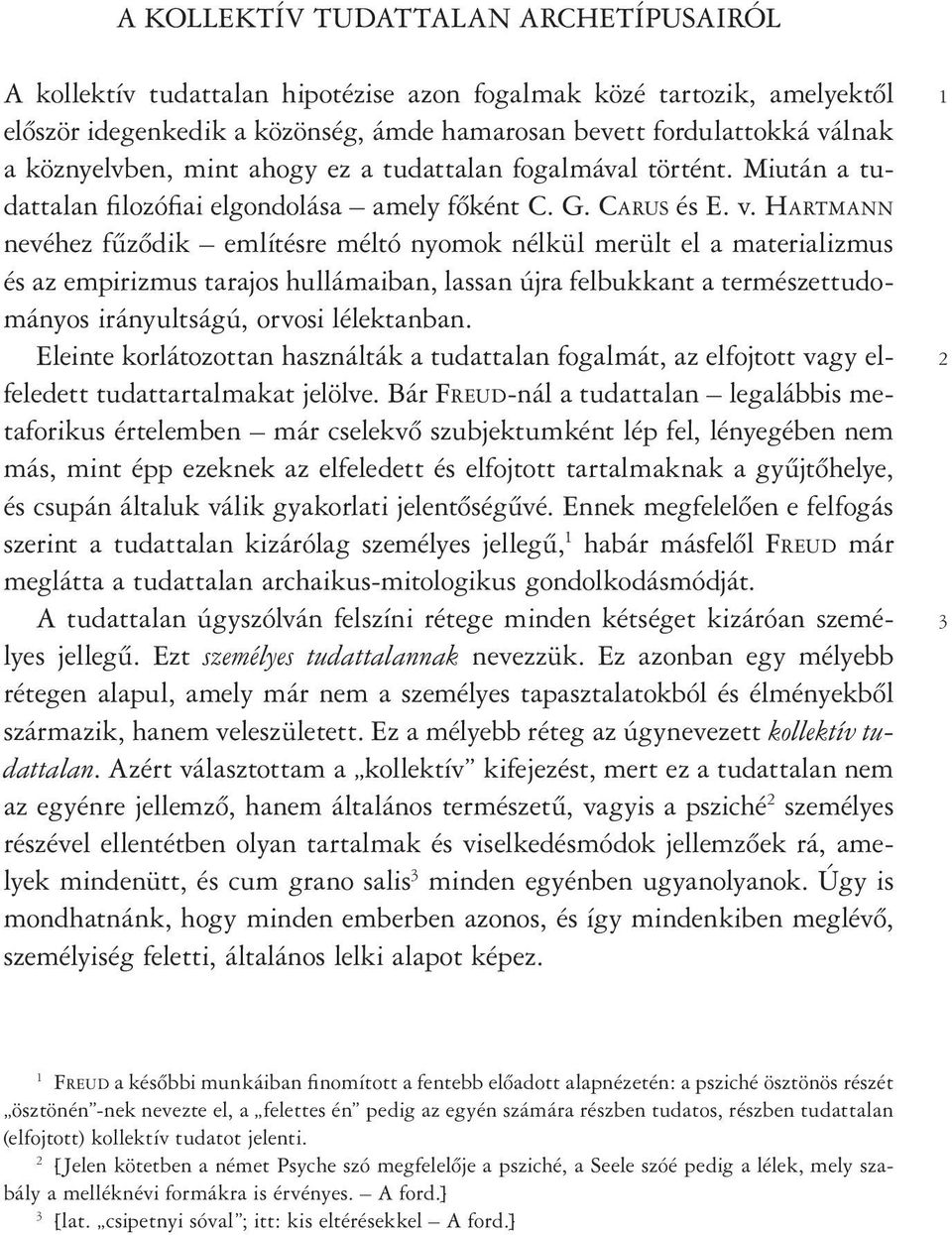 Har t m a n n nevéhez fûzôdik említésre méltó nyomok nélkül merült el a materializmus és az empirizmus tarajos hullámaiban, lassan újra felbukkant a természettudományos irányultságú, orvosi