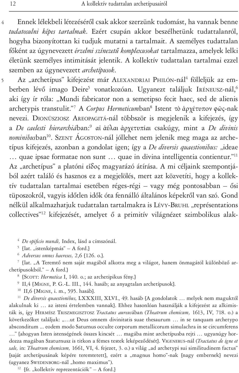 A személyes tudattalan fôként az úgynevezett érzelmi színezetû komplexusokat tartalmazza, amelyek lelki életünk személyes intimitását jelentik.