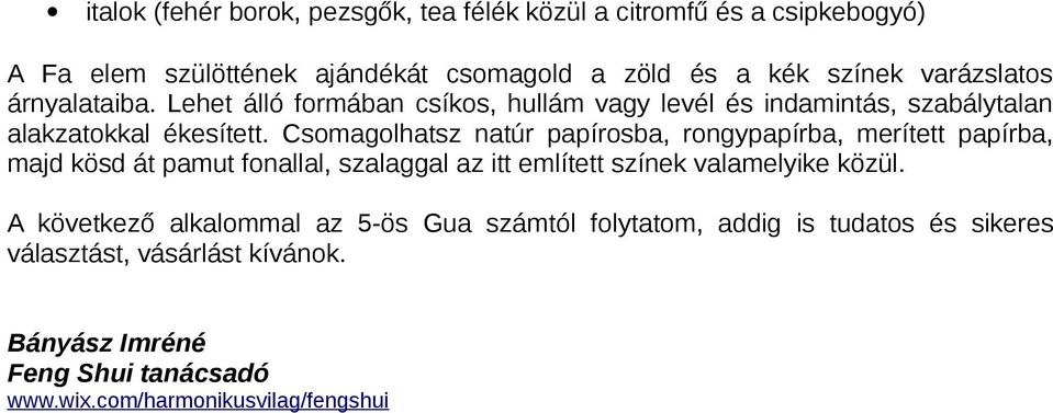 Csomagolhatsz natúr papírosba, rongypapírba, merített papírba, majd kösd át pamut fonallal, szalaggal az itt említett színek valamelyike közül.