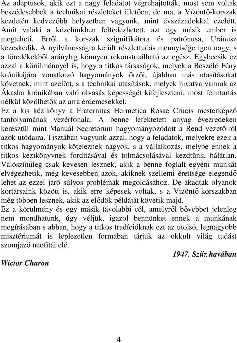 A nyilvánosságra került részlettudás mennyisége igen nagy, s a töredékekbıl aránylag könnyen rekonstruálható az egész.