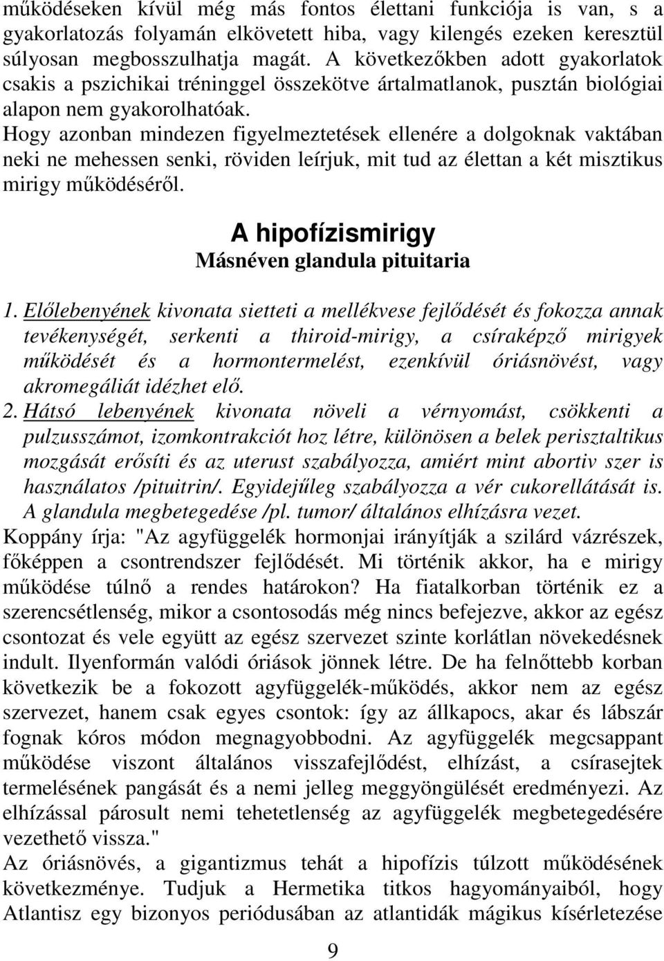 Hogy azonban mindezen figyelmeztetések ellenére a dolgoknak vaktában neki ne mehessen senki, röviden leírjuk, mit tud az élettan a két misztikus mirigy mőködésérıl.