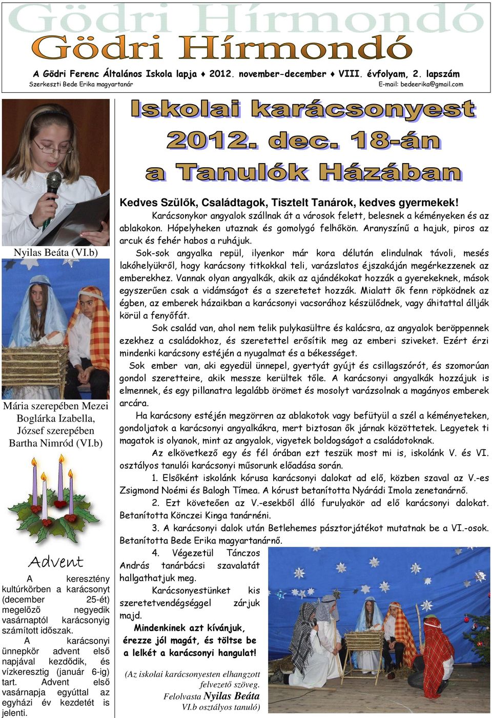 b) Advent A keresztény kultúrkörben a karácsonyt (december 25-ét) megelőző negyedik vasárnaptól karácsonyig számított időszak.