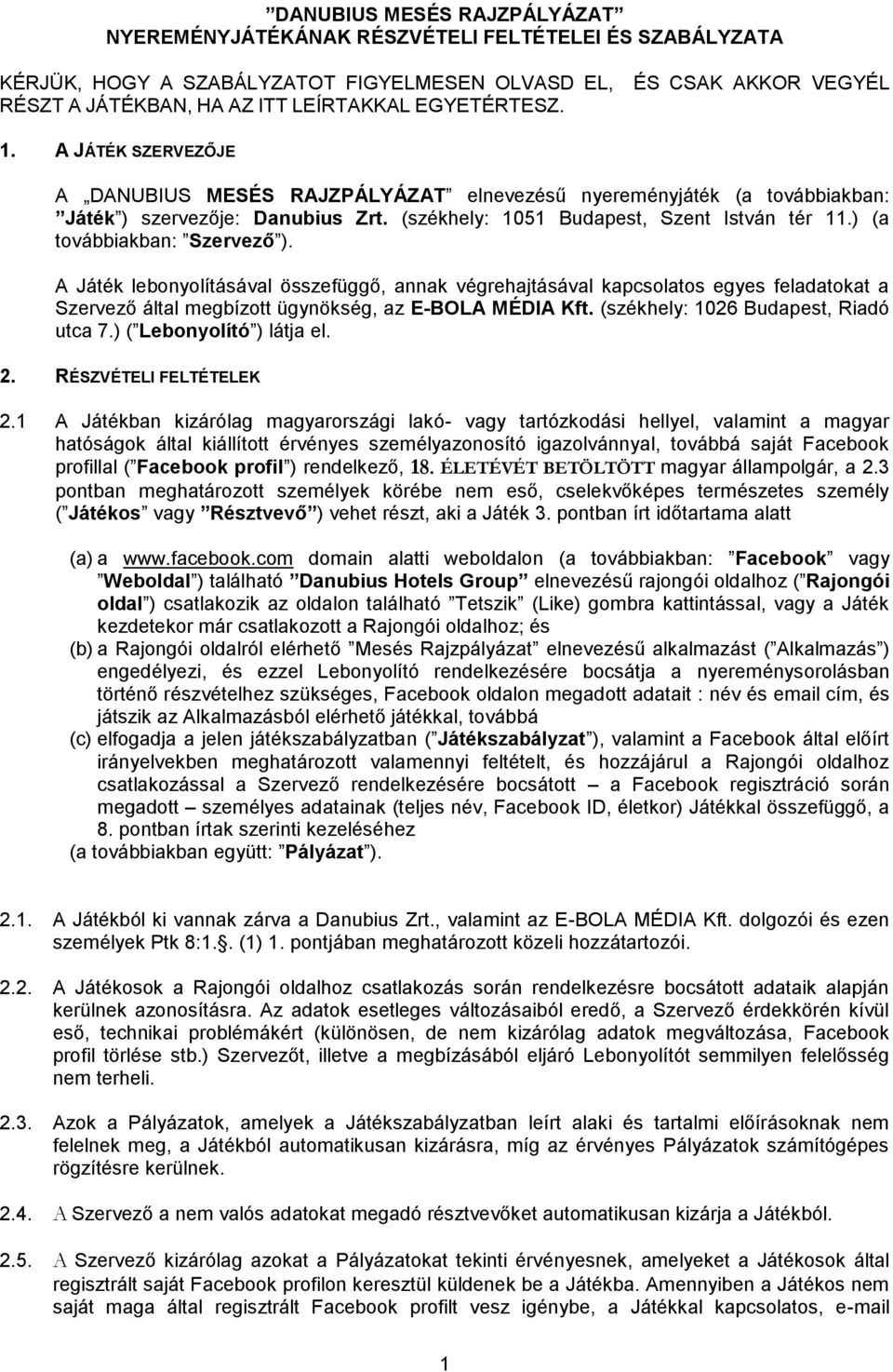 ) (a továbbiakban: Szervező ). A Játék lebonyolításával összefüggő, annak végrehajtásával kapcsolatos egyes feladatokat a Szervező által megbízott ügynökség, az E-BOLA MÉDIA Kft.