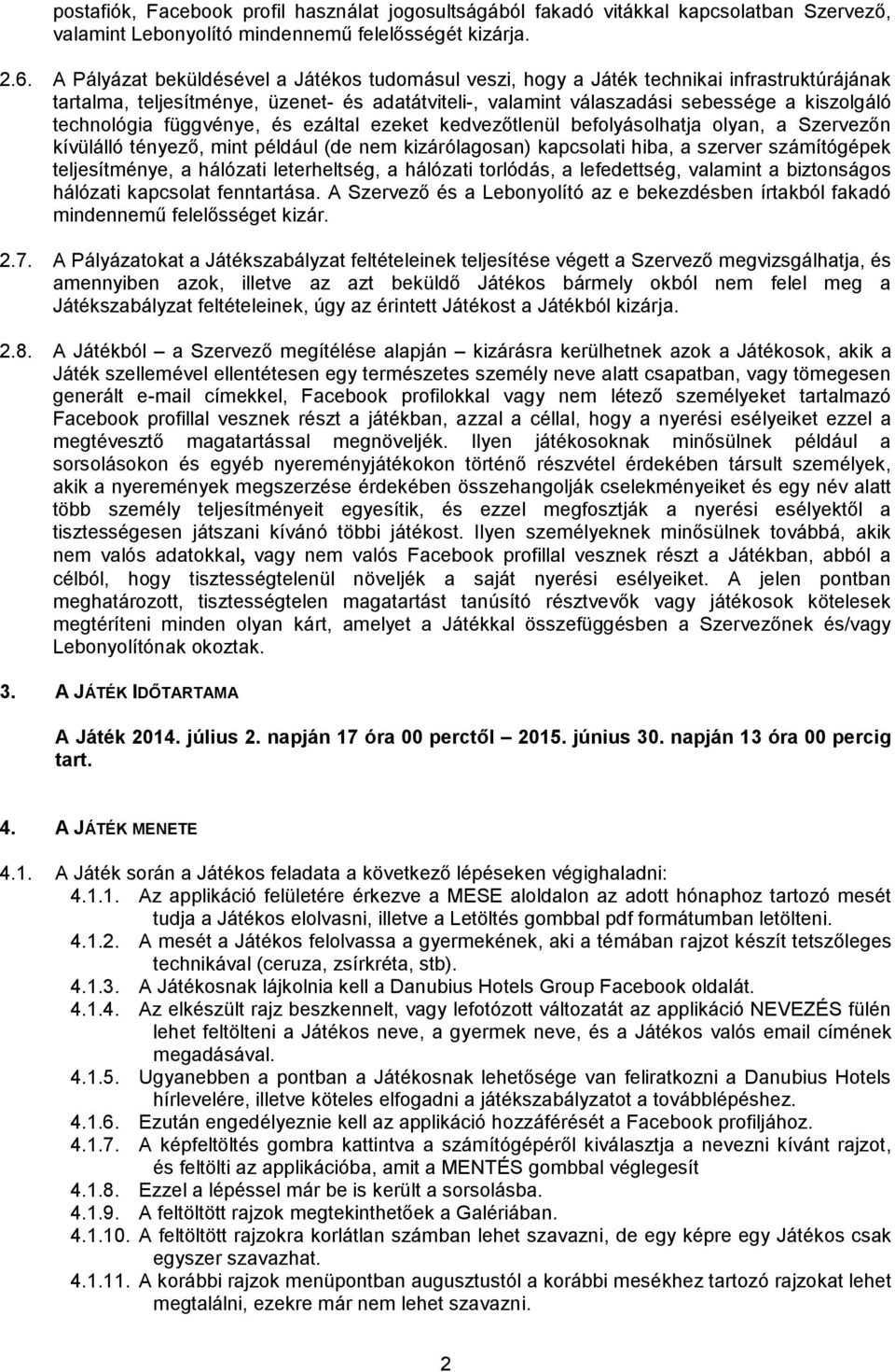 technológia függvénye, és ezáltal ezeket kedvezőtlenül befolyásolhatja olyan, a Szervezőn kívülálló tényező, mint például (de nem kizárólagosan) kapcsolati hiba, a szerver számítógépek teljesítménye,