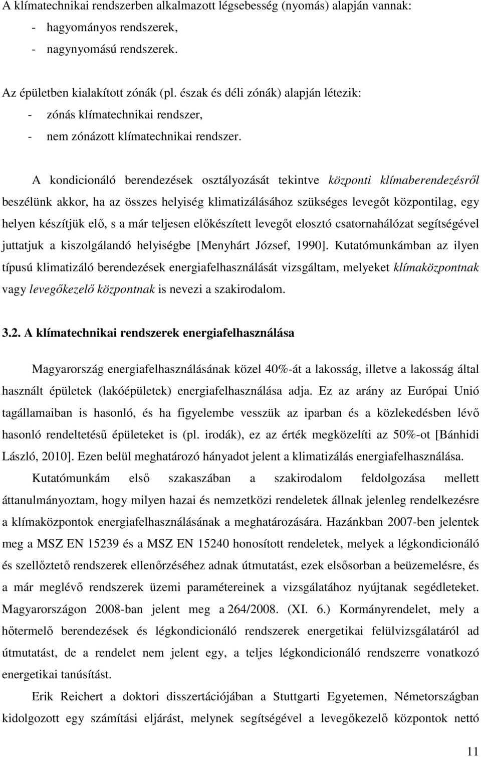 A kondicionáló berendezések osztályozását tekintve központi klímaberendezésrıl beszélünk akkor, ha az összes helyiség klimatizálásához szükséges levegıt központilag, egy helyen készítjük elı, s a már