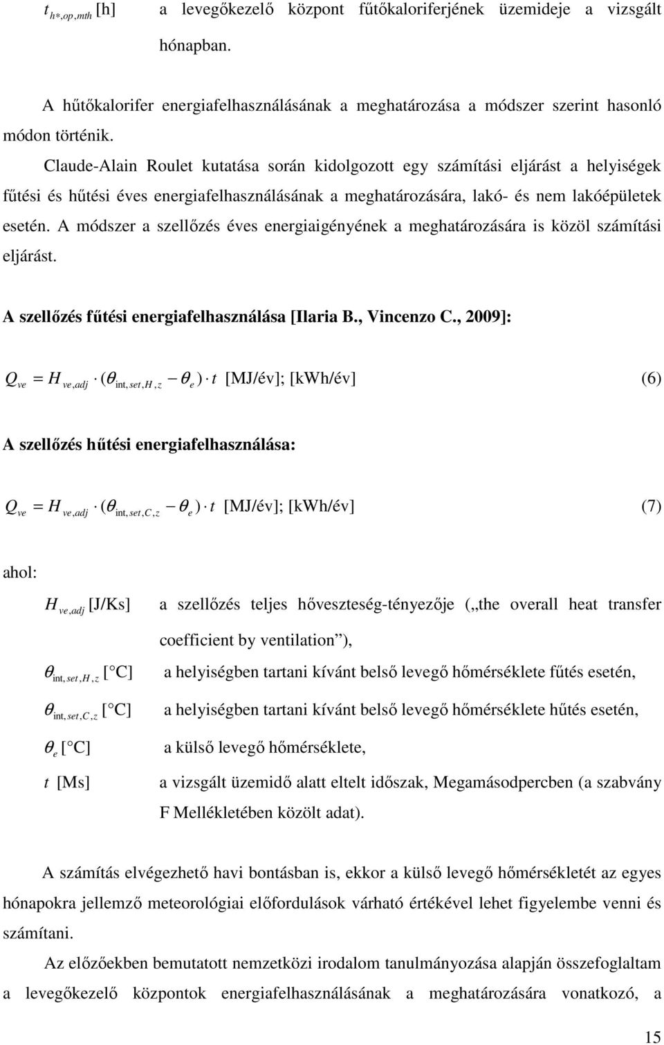 A módszer a szellızés éves energiaigényének a meghatározására is közöl számítási eljárást. A szellızés főtési energiafelhasználása [Ilaria B., Vincenzo C.