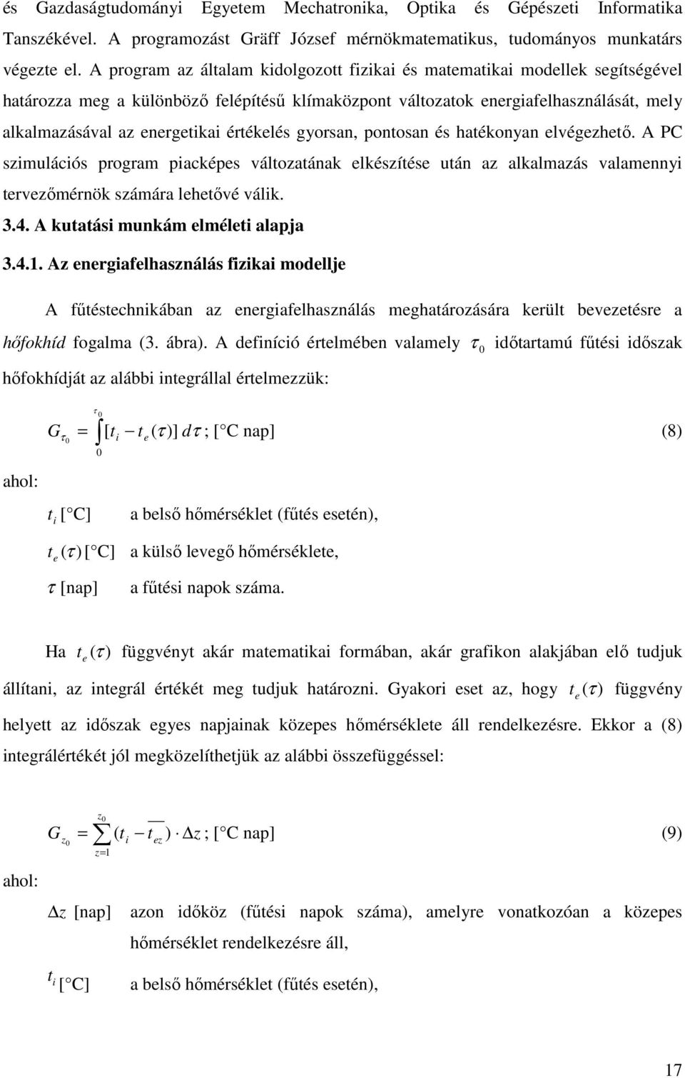 értékelés gyorsan, pontosan és hatékonyan elvégezhetı. A PC szimulációs program piacképes változatának elkészítése után az alkalmazás valamennyi tervezımérnök számára lehetıvé válik. 3.4.