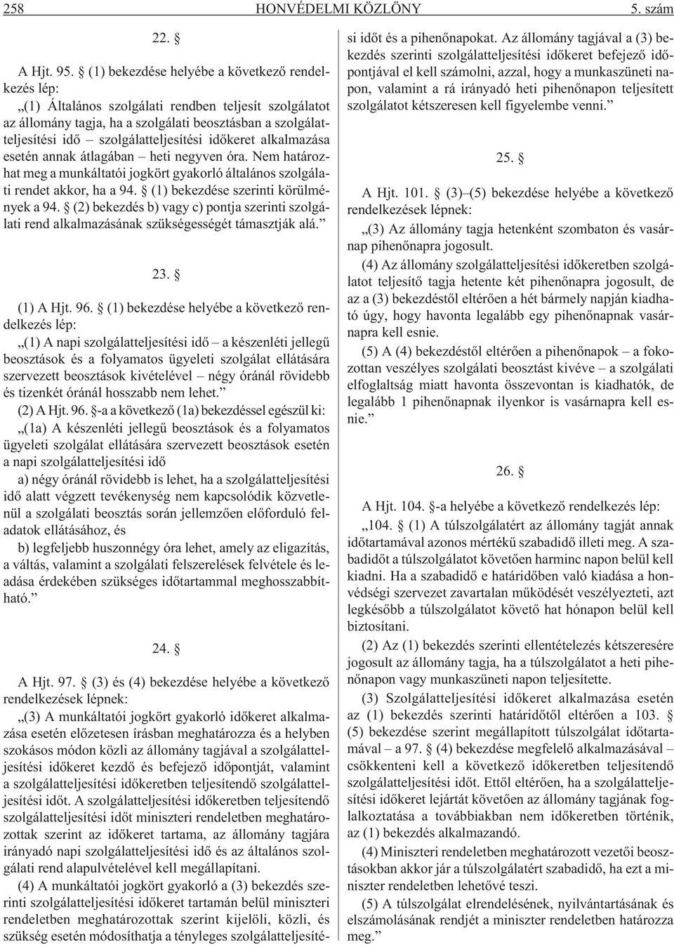 idõkeret alkalmazása esetén annak átlagában heti negyven óra. Nem határozhat meg a munkáltatói jogkört gyakorló általános szolgálati rendet akkor, ha a 94. (1) bekezdése szerinti körülmények a 94.