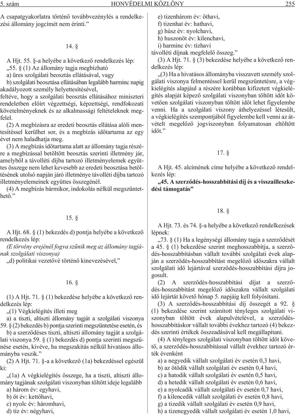 szolgálati beosztás ellátásához miniszteri rendeletben elõírt végzettségi, képzettségi, rendfokozati követelményeknek és az alkalmassági feltételeknek megfelel.