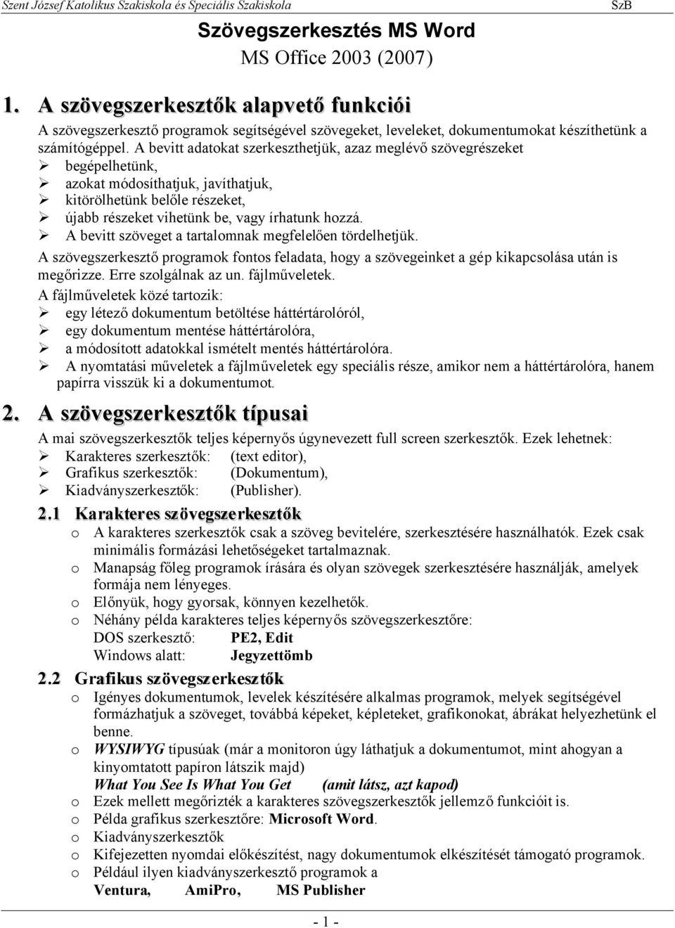 A bevitt szöveget a tartalomnak megfelelően tördelhetjük. A szövegszerkesztőprogramok fontos feladata, hogy a szövegeinket a gép kikapcsolása után is megőrizze. Erre szolgálnak az un. fájlműveletek.