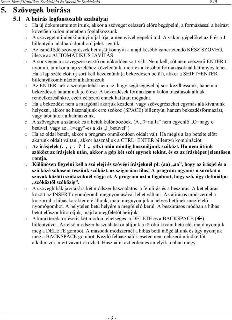 o Az ismétlődőszövegrészek beírását könnyíti a majd később ismertetendőkész SZÖVEG, illetve az AUTOMATIKUS JAVÍTÁS o A sor végén a szövegszerkesztőönműködően sort vált.