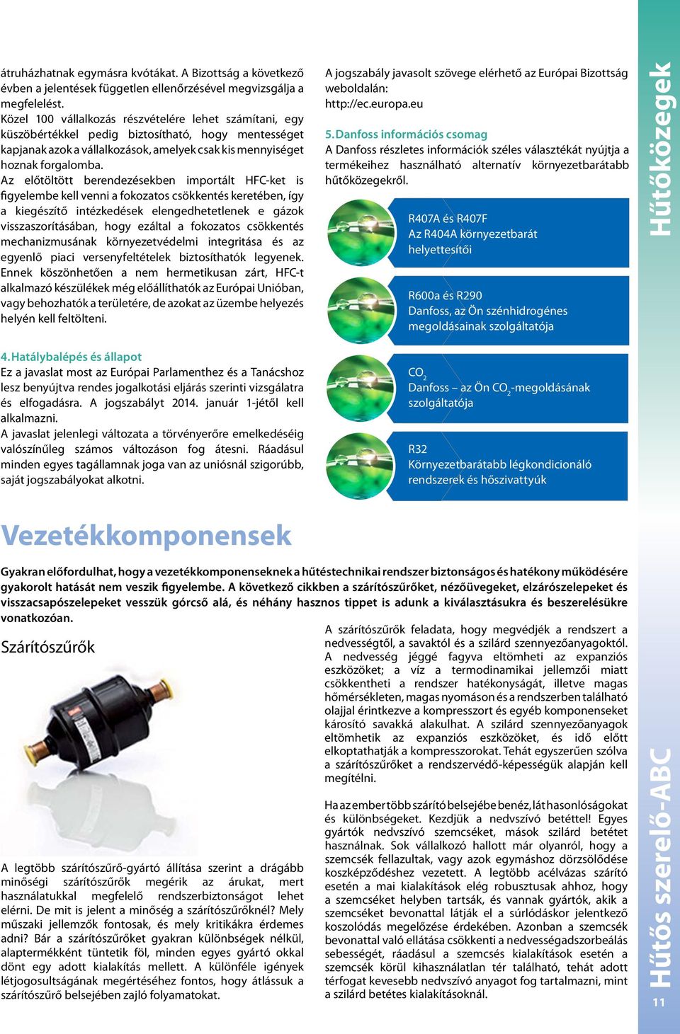 Az előtöltött berendezésekben importált HFC-ket is figyelembe kell venni a fokozatos csökkentés keretében, így a kiegészítő intézkedések elengedhetetlenek e gázok visszaszorításában, hogy ezáltal a