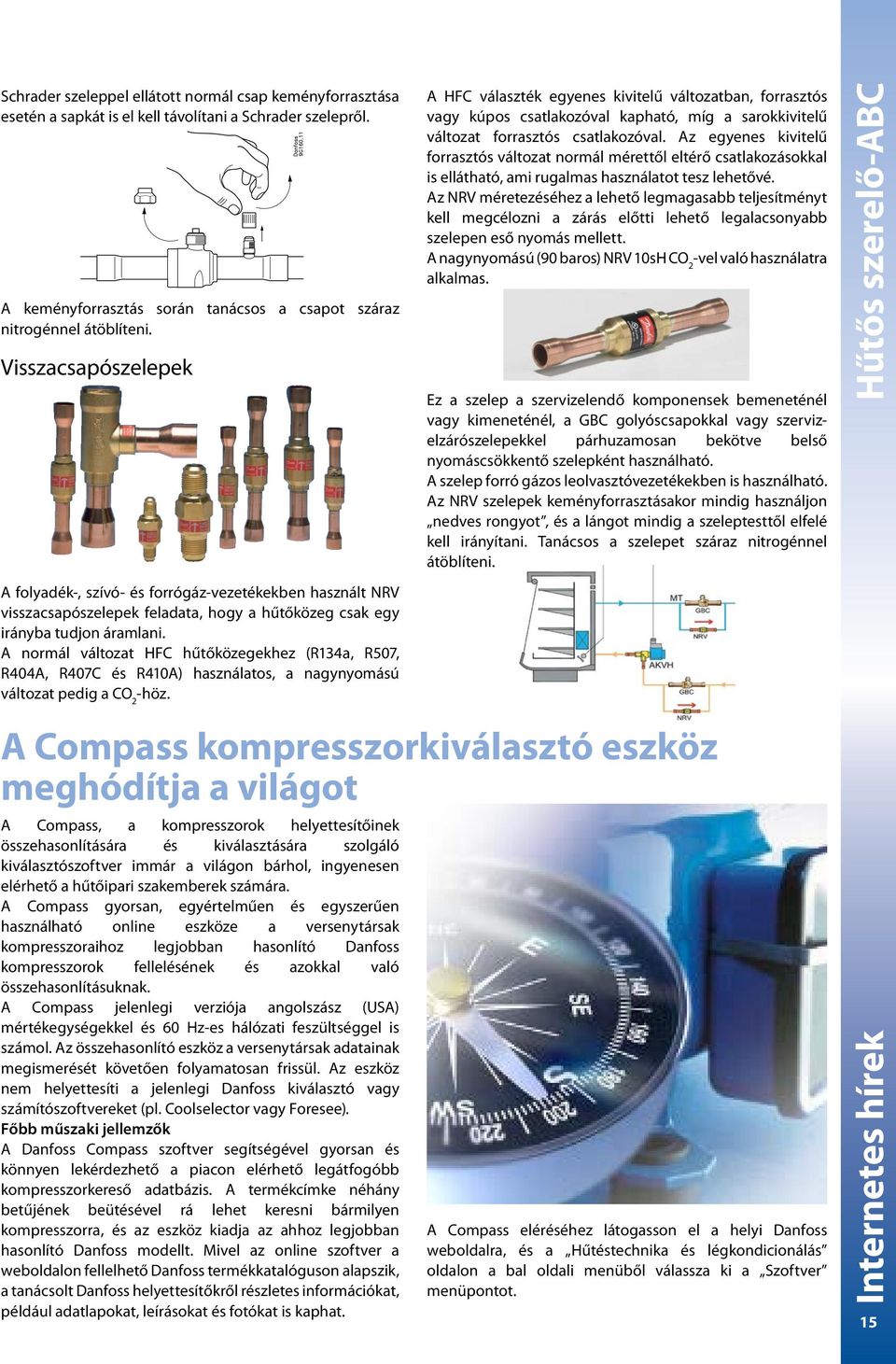 A normál változat HFC hűtőközegekhez (R134a, R507, R404A, R407C és R410A) használatos, a nagynyomású változat pedig a CO 2 -höz.
