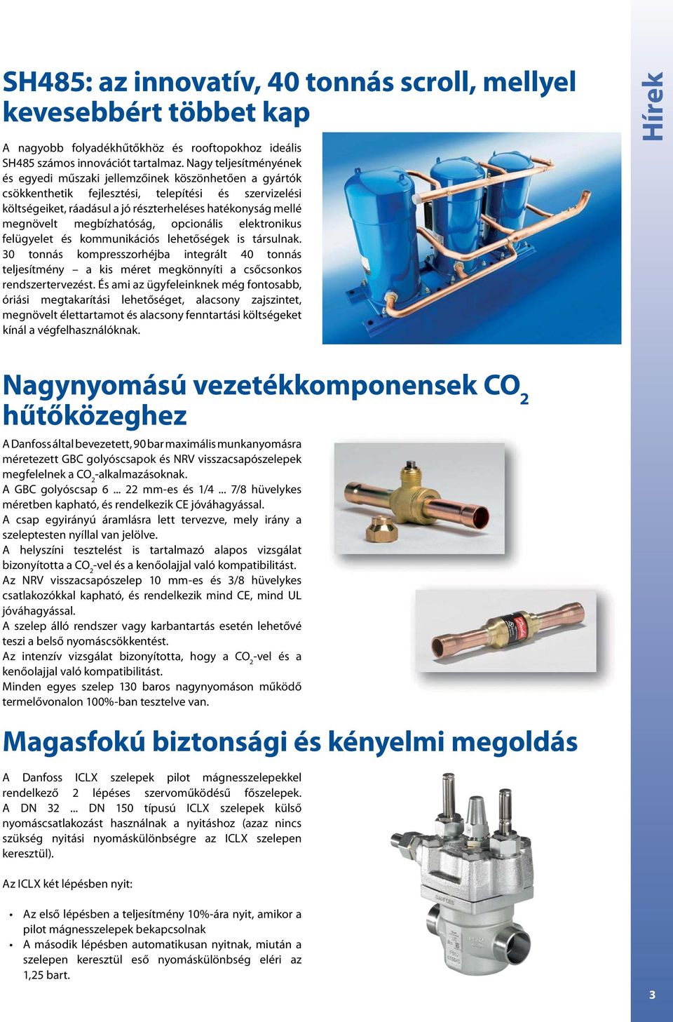 megnövelt megbízhatóság, opcionális elektronikus felügyelet és kommunikációs lehetőségek is társulnak.