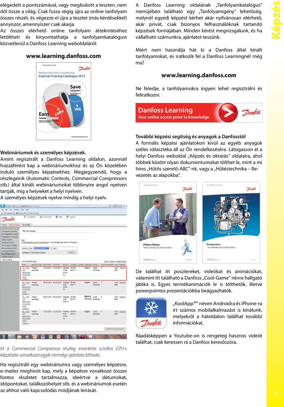 Az összes elérhető online tanfolyam áttekintéséhez letöltheti és kinyomtathatja a tanfolyamkatalógust közvetlenül a Danfoss Learning weboldaláról: www.learning.danfoss.