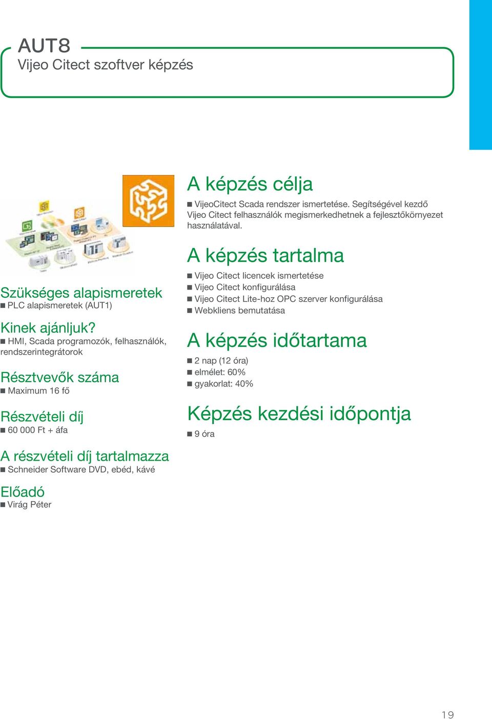 PLC alapismeretek (AUT1) HMI, Scada programozók, felhasználók, rendszerintegrátorok Maximum 16 fő 60 000 Ft + áfa Schneider