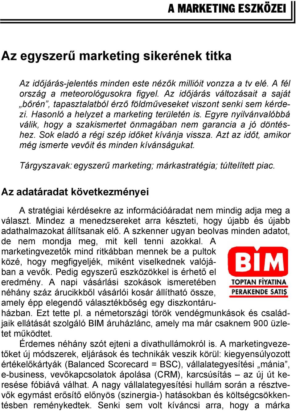 Egyre nyilvánvalóbbá válik, hogy a szakismertet önmagában nem garancia a jó döntéshez. Sok eladó a régi szép időket kívánja vissza. Azt az időt, amikor még ismerte vevőit és minden kívánságukat.