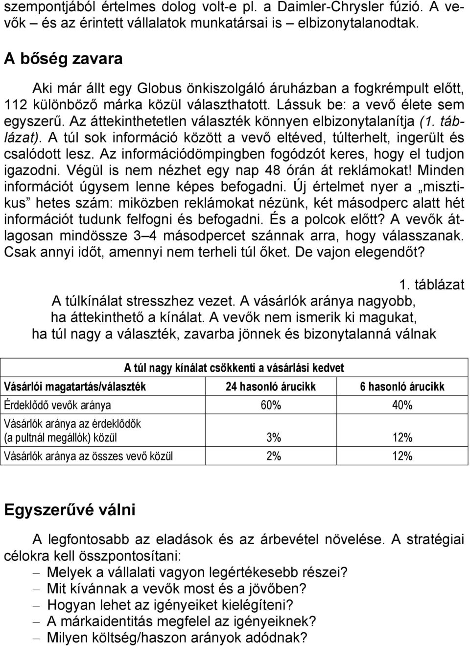 Az áttekinthetetlen választék könnyen elbizonytalanítja (1. táblázat). A túl sok információ között a vevő eltéved, túlterhelt, ingerült és csalódott lesz.
