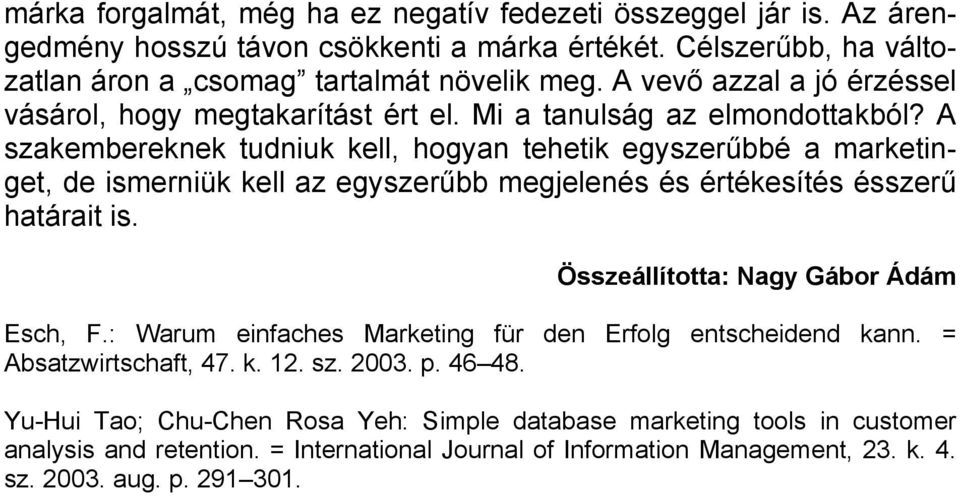 A szakembereknek tudniuk kell, hogyan tehetik egyszerűbbé a marketinget, de ismerniük kell az egyszerűbb megjelenés és értékesítés ésszerű határait is. Összeállította: Nagy Gábor Ádám Esch, F.