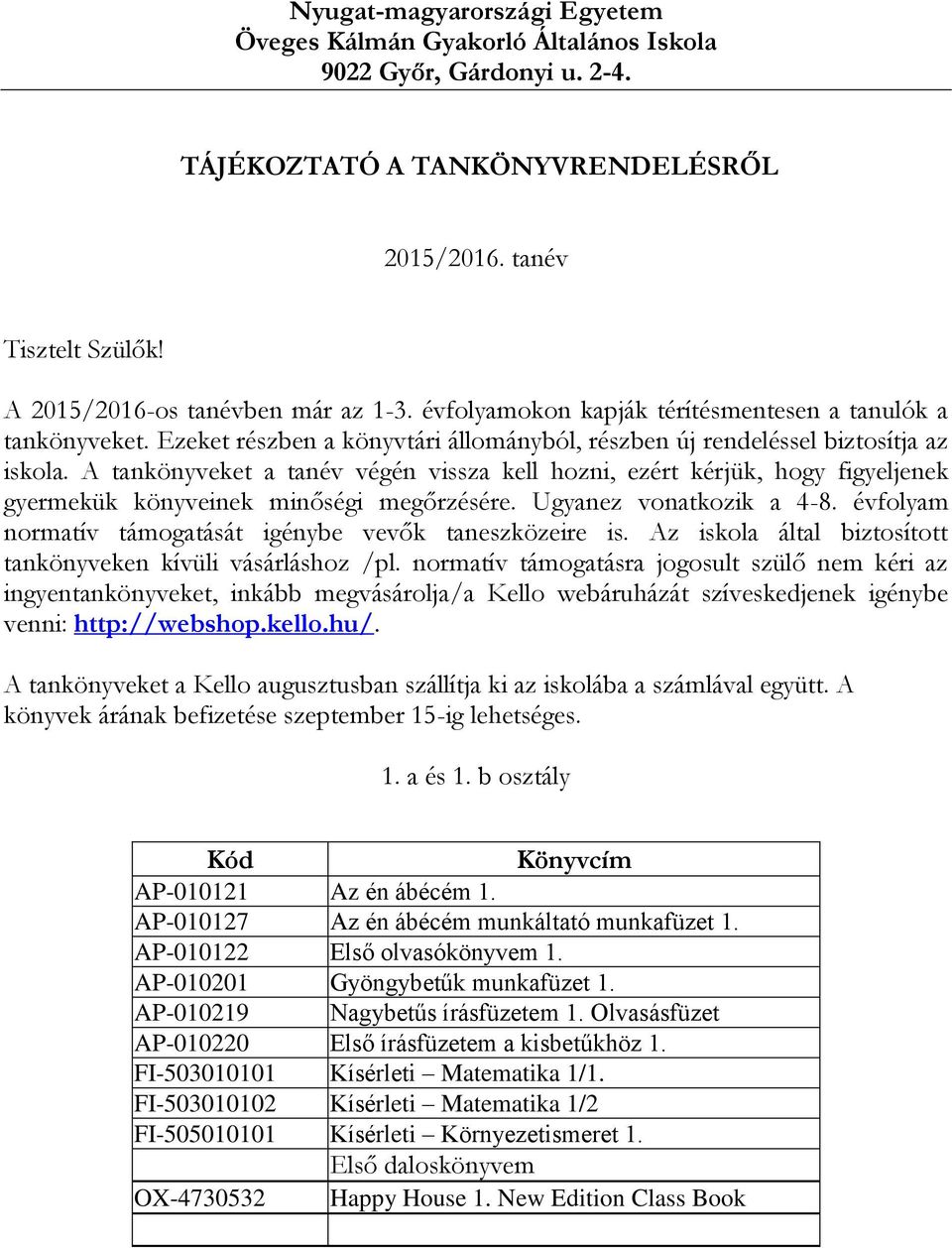 A tankönyveket a tanév végén vissza kell hozni, ezért kérjük, hogy figyeljenek gyermekük könyveinek minőségi megőrzésére. Ugyanez vonatkozik a 4-8.