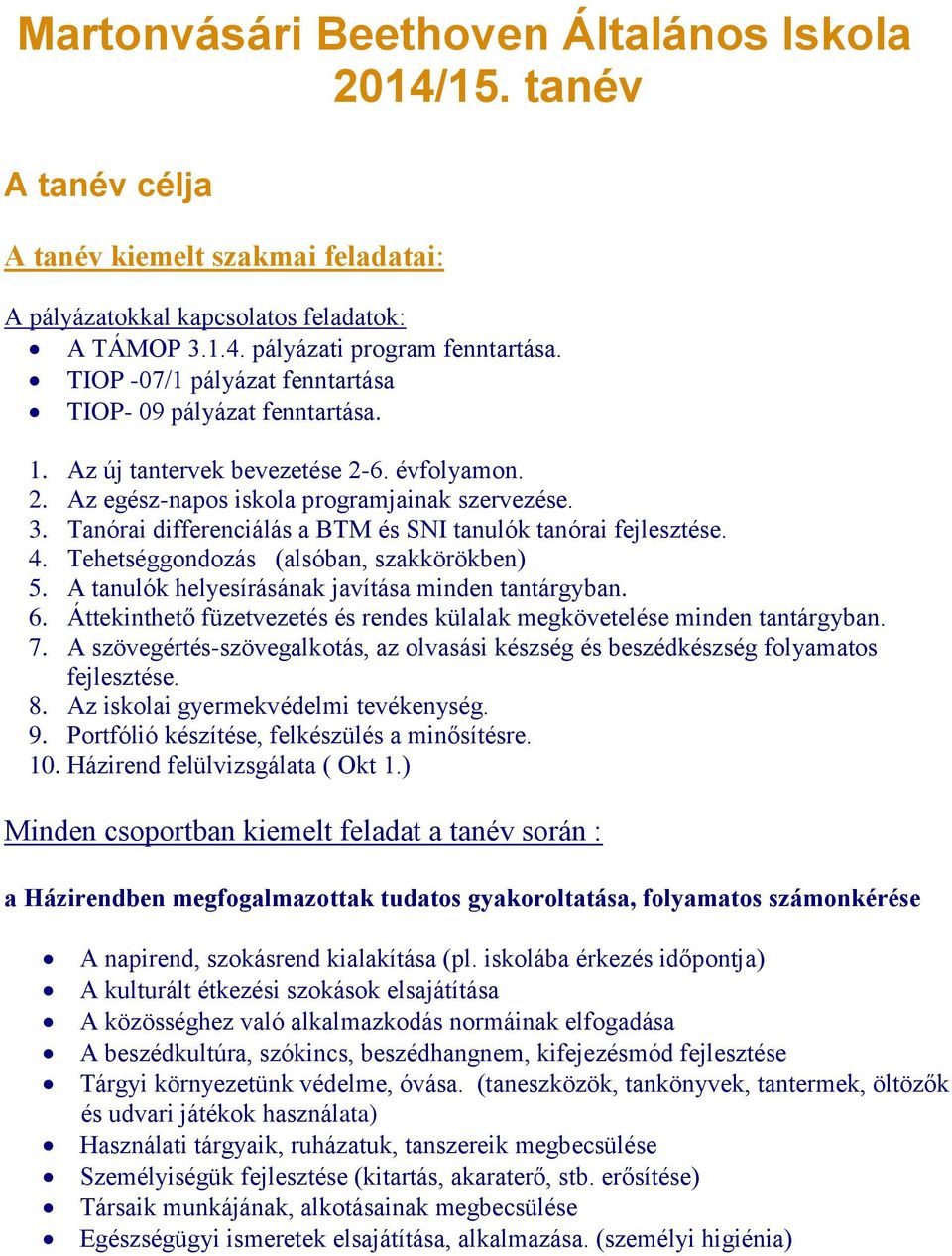 Tanórai differenciálás a BTM és SNI tanulók tanórai fejlesztése. 4. Tehetséggondozás (alsóban, szakkörökben) 5. A tanulók helyesírásának javítása minden tantárgyban. 6.