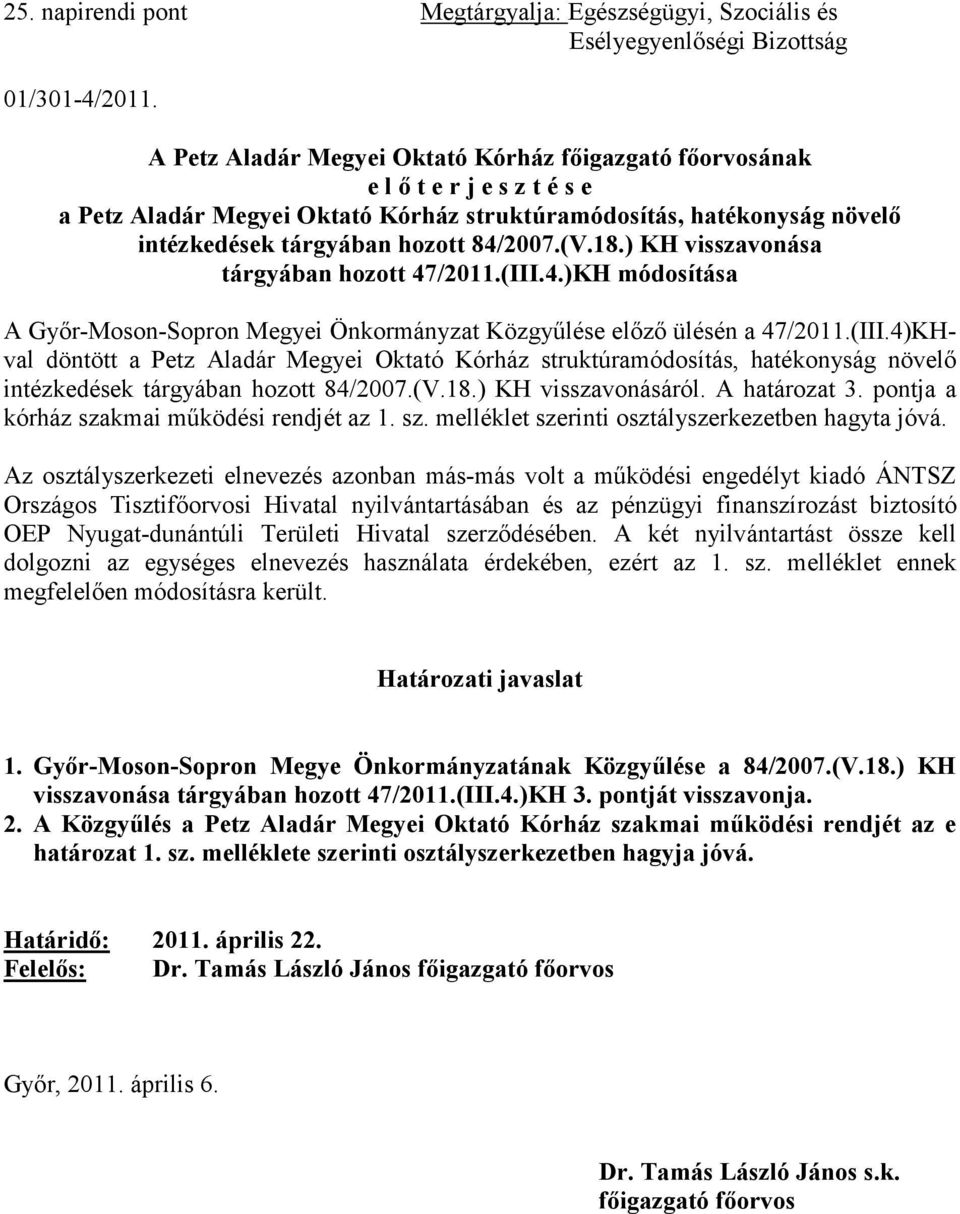 (V.18.) KH visszavonása tárgyában hozott 47/2011.(III.4.)KH módosítása A Győr-Moson-Sopron Megyei Önkormányzat Közgyűlése előző ülésén a 47/2011.(III.4)KHval döntött a Petz Aladár Megyei Oktató Kórház struktúramódosítás, hatékonyság növelő intézkedések tárgyában hozott 84/2007.