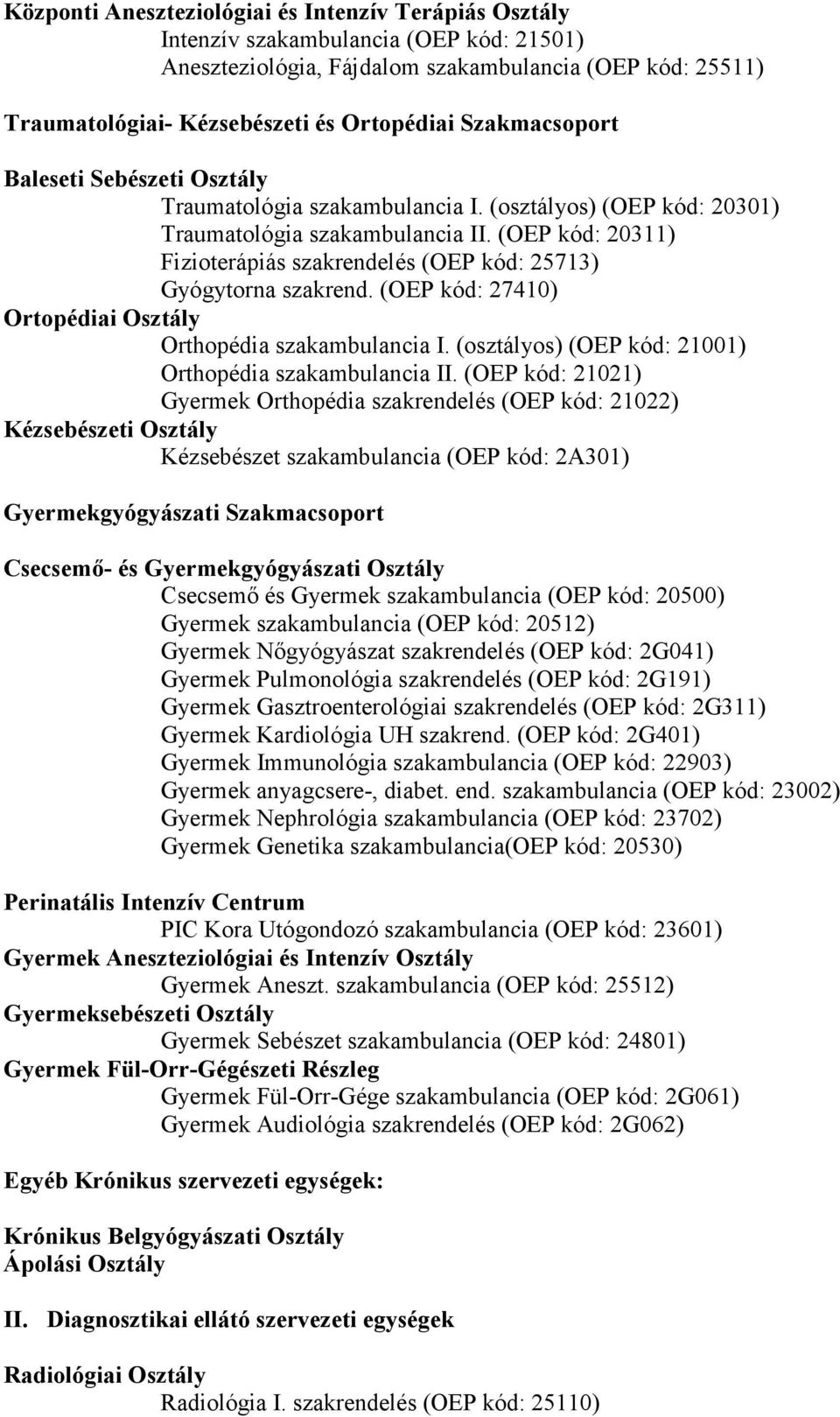 (OEP kód: 20311) Fizioterápiás szakrendelés (OEP kód: 25713) Gyógytorna szakrend. (OEP kód: 27410) Ortopédiai Osztály Orthopédia szakambulancia I.