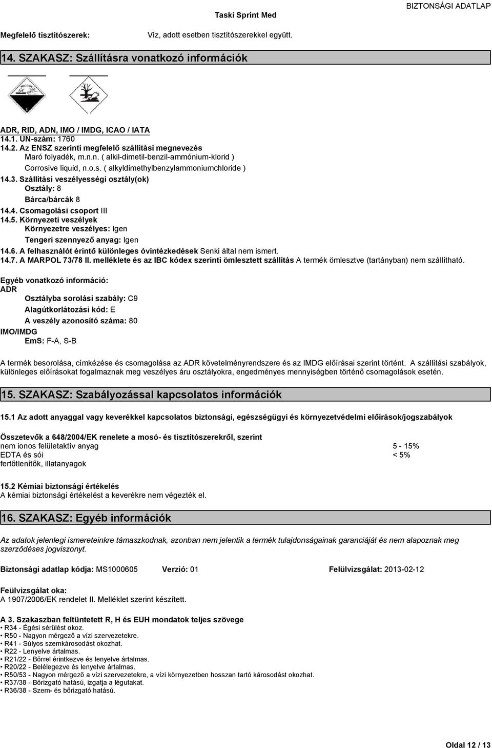 Szállítási veszélyességi osztály(ok) Osztály: 8 Bárca/bárcák 8 14.4. Csomagolási csoport III 14.5. Környezeti veszélyek Környezetre veszélyes: Igen Tengeriszennyezőanyag:Igen 14.6.