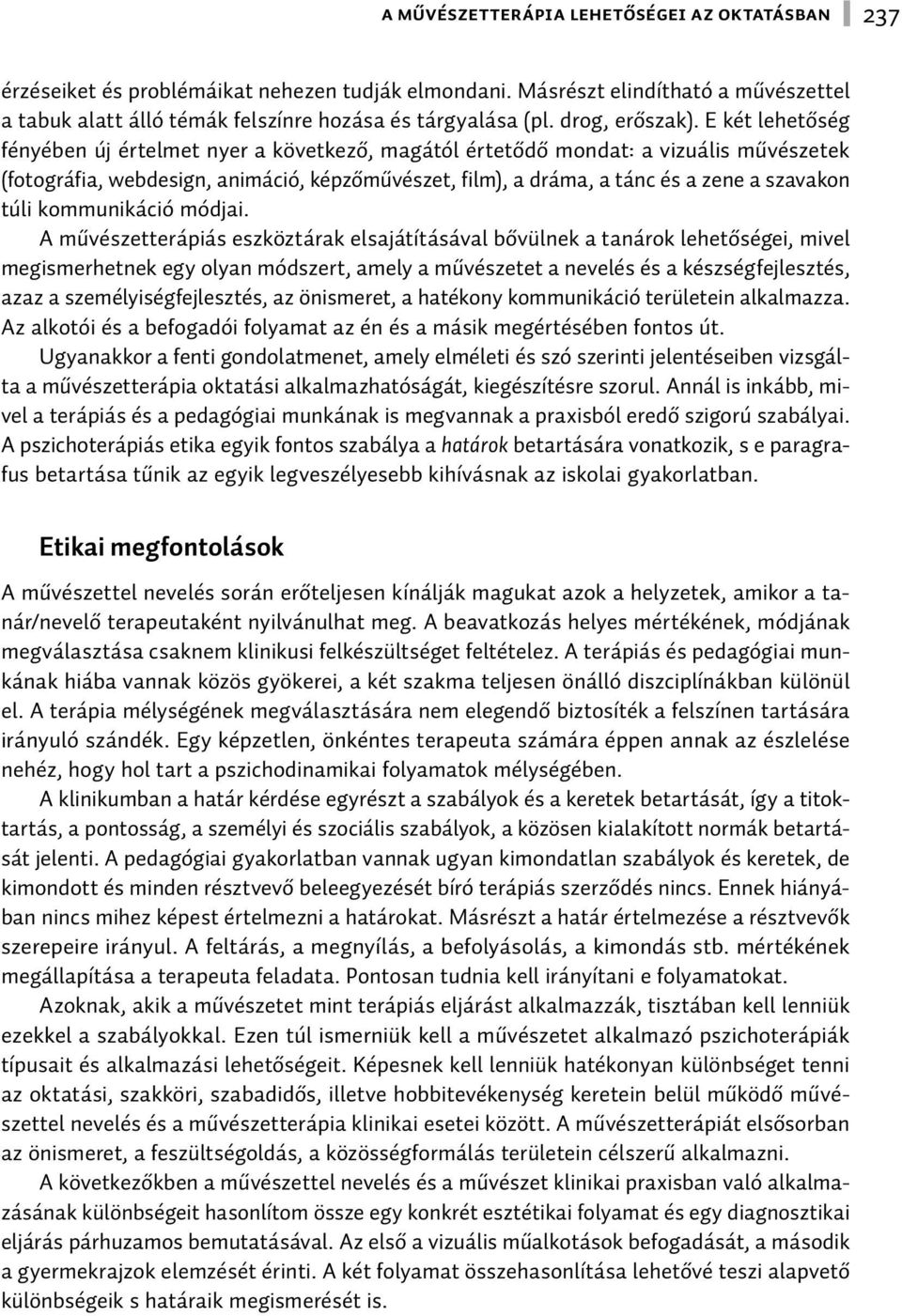 E két lehetőség fényében új értelmet nyer a következő, magától értetődő mondat: a vizuális művészetek (fotográfia, webdesign, animáció, képzőművészet, film), a dráma, a tánc és a zene a szavakon túli