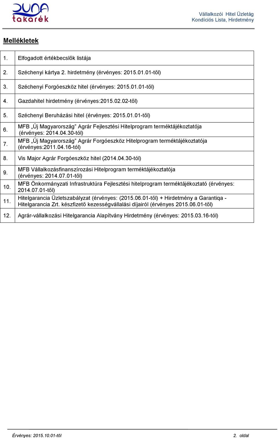 04.30-tól) MFB Új Magyarország Agrár Forgóeszköz Hitelprogram terméktájékoztatója (érvényes:2011.04.16-tól) 8. Vis Major Agrár Forgóeszköz hitel (2014.04.30-tól) 9. 10. 11.